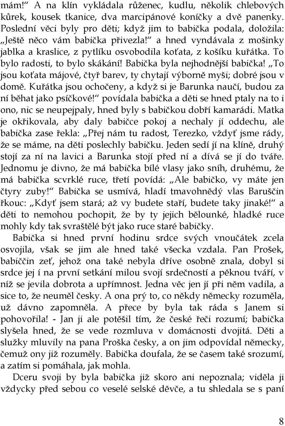 To bylo radosti, to bylo skákání! Babička byla nejhodnější babička! To jsou koťata májové, čtyř barev, ty chytají výborně myši; dobré jsou v domě.