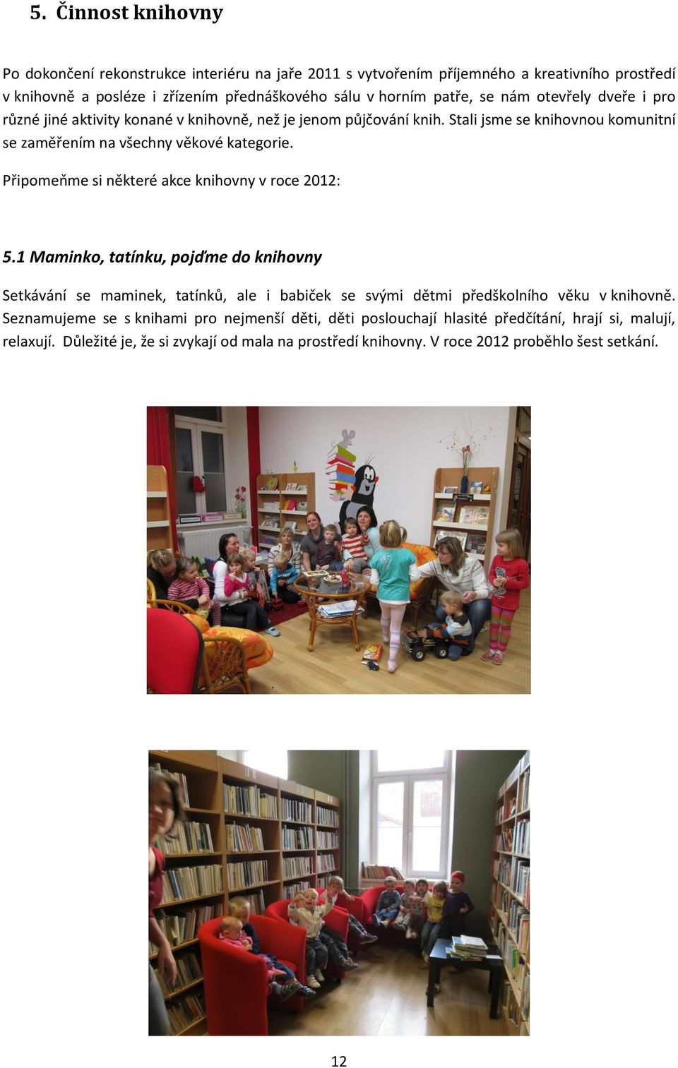 Připomeňme si některé akce knihovny v roce 2012: 5.1 Maminko, tatínku, pojďme do knihovny Setkávání se maminek, tatínků, ale i babiček se svými dětmi předškolního věku v knihovně.