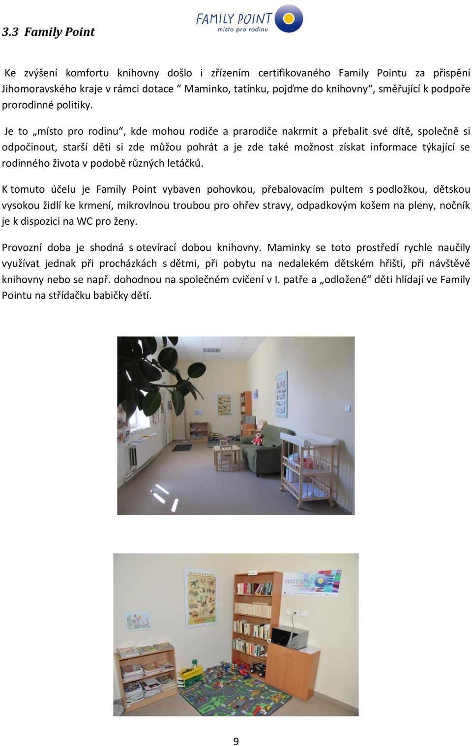 Je to místo pro rodinu, kde mohou rodiče a prarodiče nakrmit a přebalit své dítě, společně si odpočinout, starší děti si zde můžou pohrát a je zde také možnost získat informace týkající se rodinného