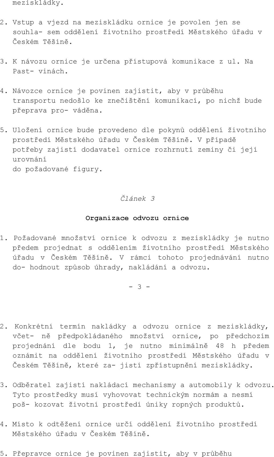 Uložení ornice bude provedeno dle pokynů oddělení životního prostředí Městského úřadu v Českém Těšíně.