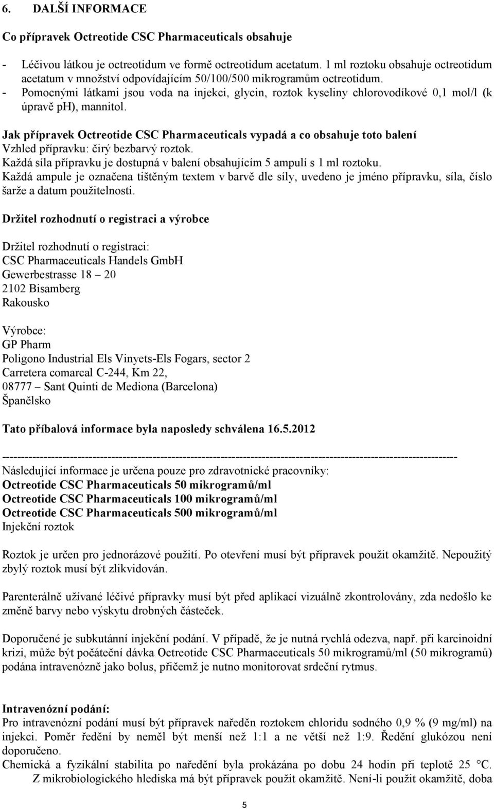 - Pomocnými látkami jsou voda na injekci, glycin, roztok kyseliny chlorovodíkové 0,1 mol/l (k úpravě ph), mannitol.