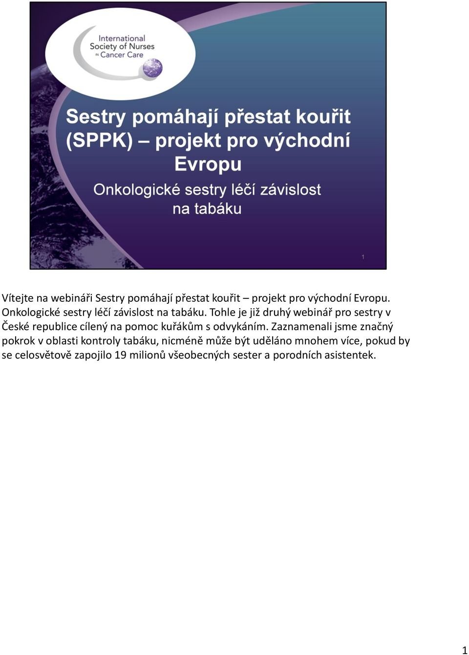 Tohle je již druhý webinář pro sestry v České republice cílený na pomoc kuřákům s odvykáním.