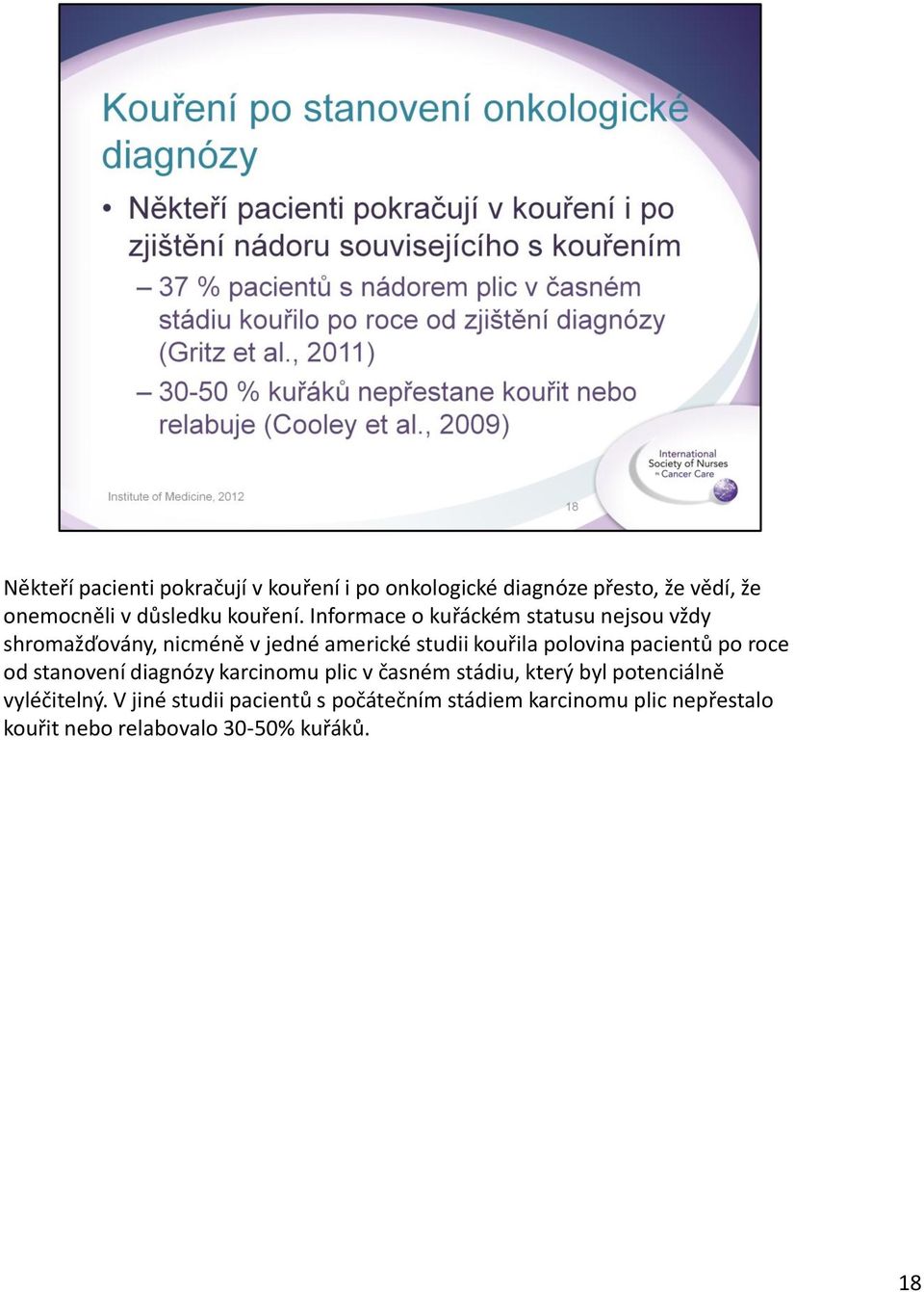 Informace o kuřáckém statusu nejsou vždy shromažďovány, nicméně v jedné americké studii kouřila polovina
