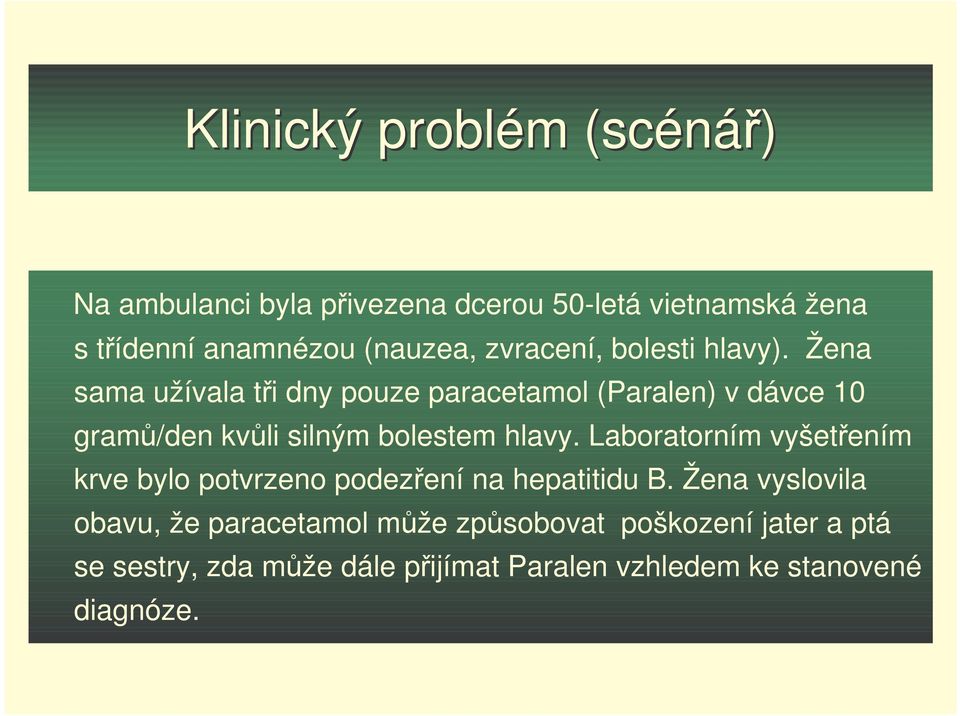 Žena sama užívala ti dny pouze paracetamol (Paralen) v dávce 10 gram/den kvli silným bolestem hlavy.