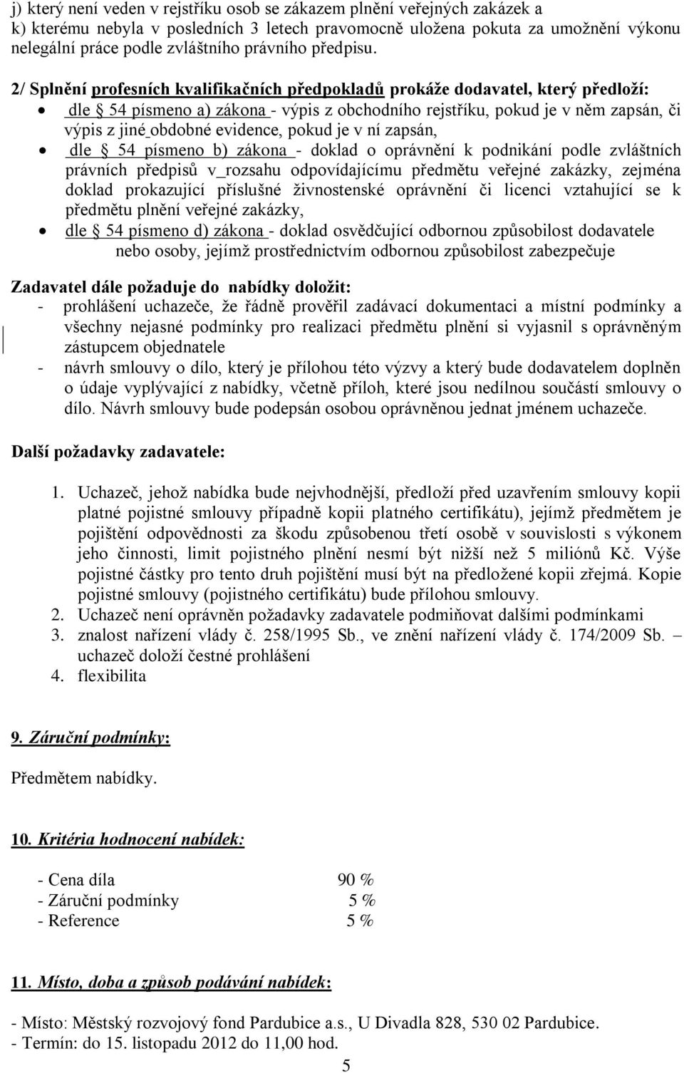 2/ Splnění profesních kvalifikačních předpokladů prokáže dodavatel, který předloží: dle 54 písmeno a) zákona - výpis z obchodního rejstříku, pokud je v něm zapsán, či výpis z jiné obdobné evidence,