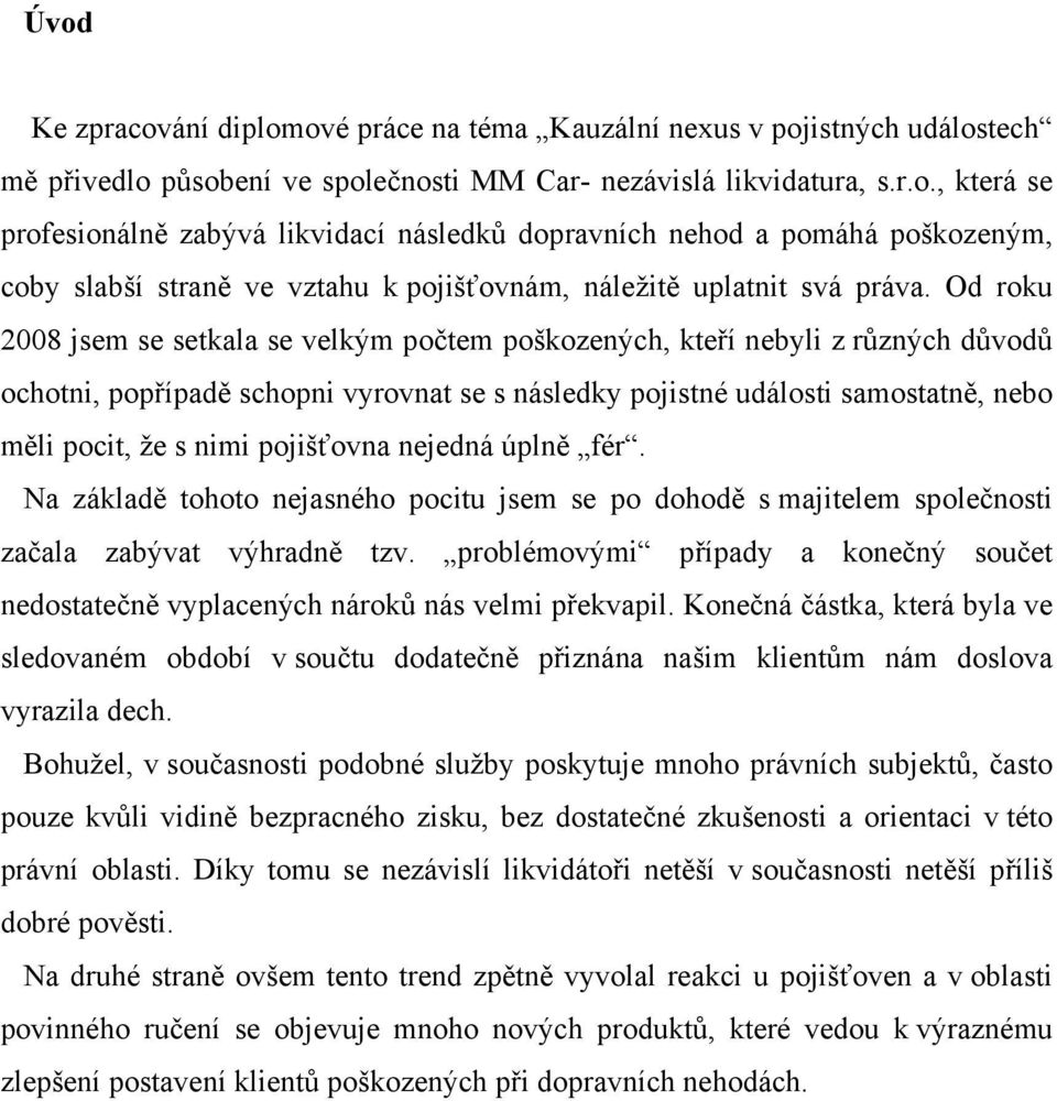 pojišťovna nejedná úplně fér. Na základě tohoto nejasného pocitu jsem se po dohodě s majitelem společnosti začala zabývat výhradně tzv.