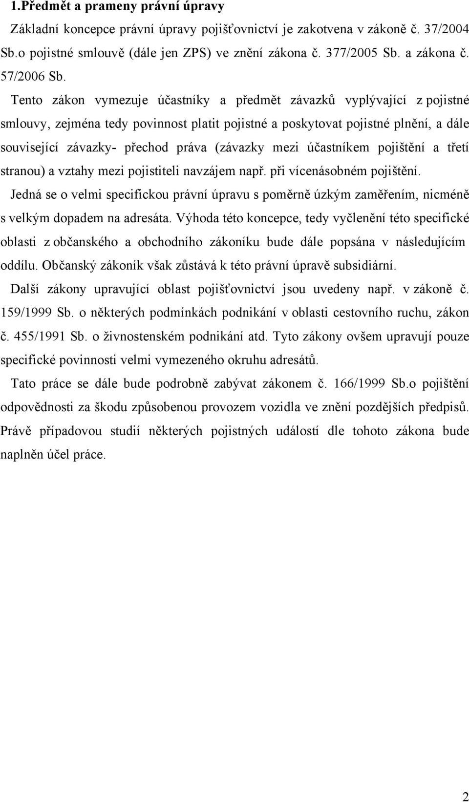 Tento zákon vymezuje účastníky a předmět závazků vyplývající z pojistné smlouvy, zejména tedy povinnost platit pojistné a poskytovat pojistné plnění, a dále související závazky- přechod práva