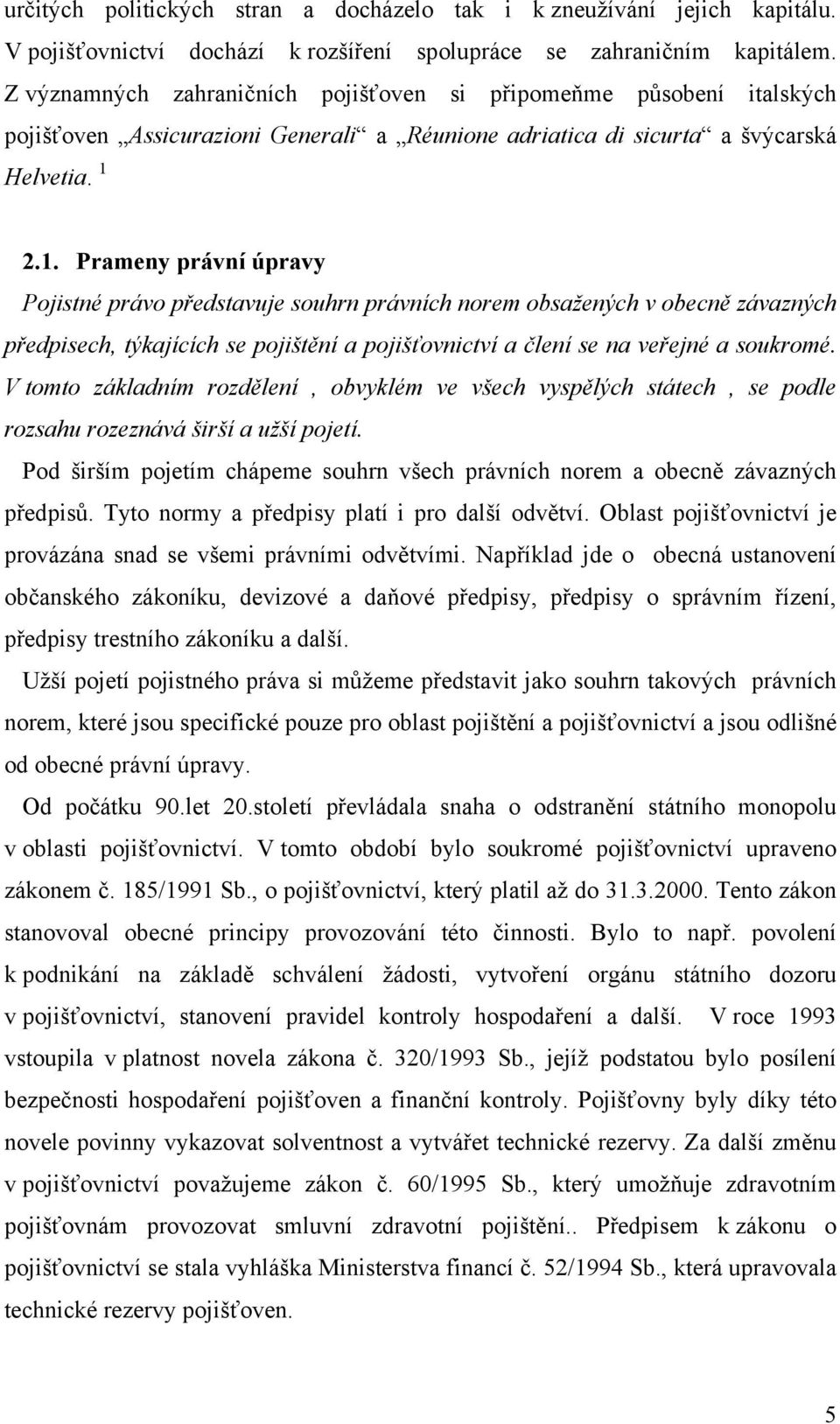 2.1. Prameny právní úpravy Pojistné právo představuje souhrn právních norem obsažených v obecně závazných předpisech, týkajících se pojištění a pojišťovnictví a člení se na veřejné a soukromé.
