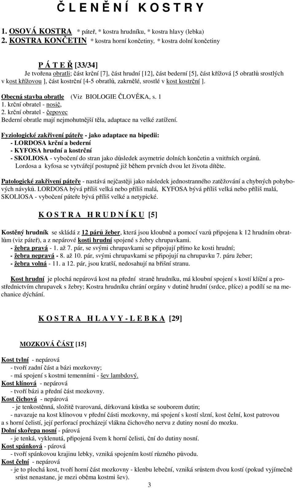 křížovou ], část kostrční [4-5 obratlů, zakrnělé, srostlé v kost kostrční ]. Obecná stavba obratle (Viz BIOLOGIE ČLOVĚKA, s. 1 1. krční obratel - nosič, 2.