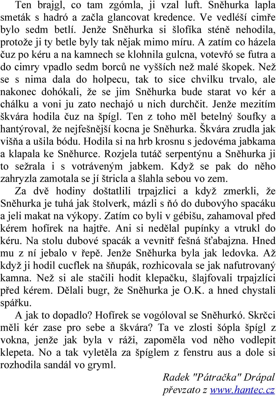 A zatím co házela čuz po kéru a na kamnech se klohnila gulcna, votevřó se futra a do cimry vpadlo sedm borců ne vyšších než malé škopek.