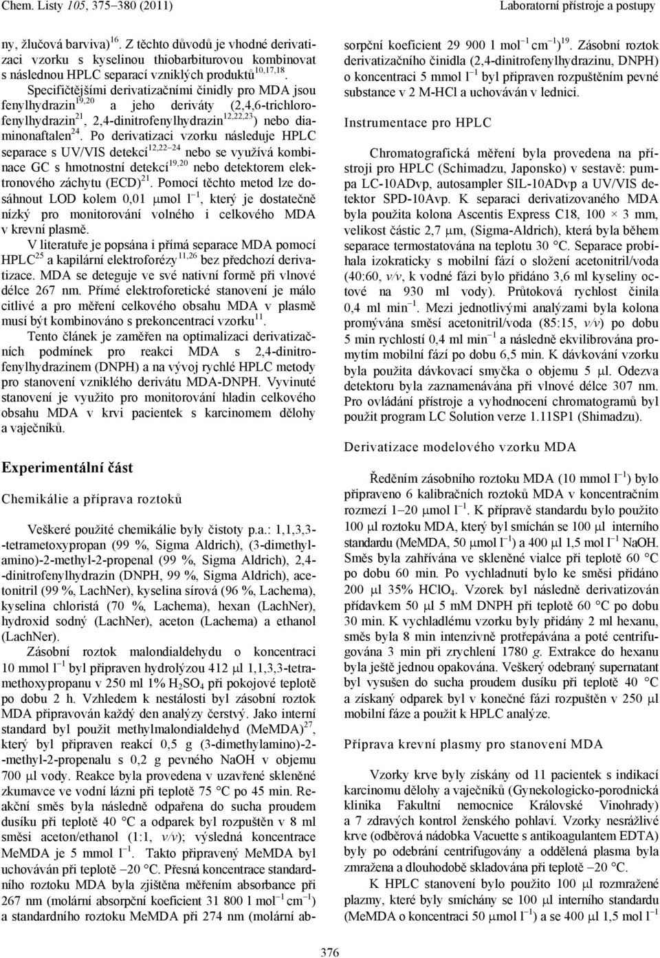 Po derivatizaci vzorku následuje HPLC separace s UV/VIS detekcí 1, 4 nebo se využívá kombinace GC s hmotnostní detekcí 19, nebo detektorem elektronového záchytu (ECD) 1.