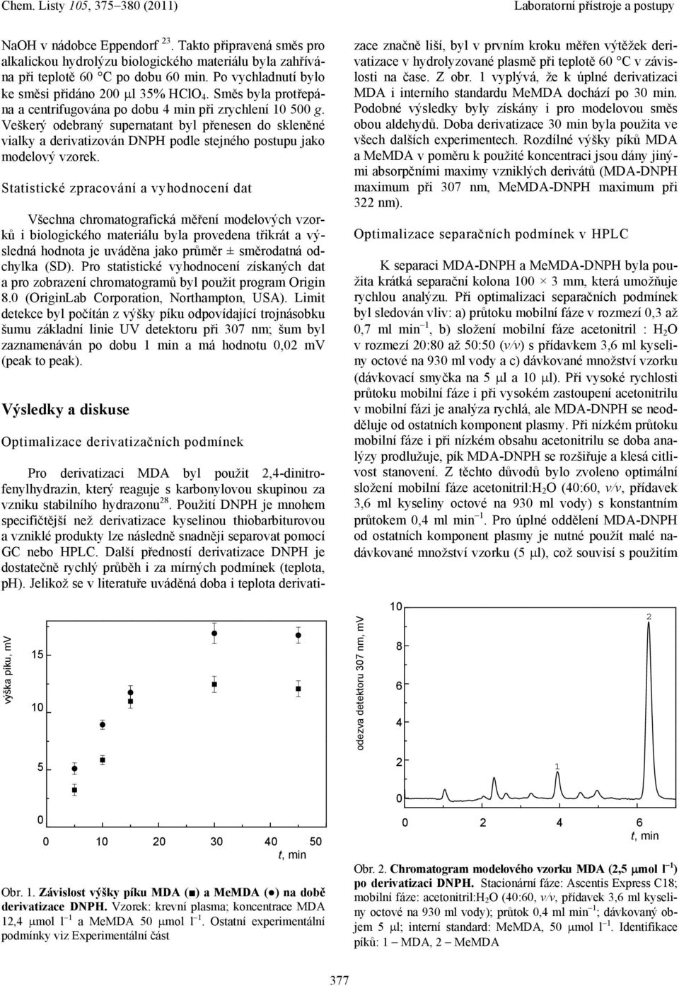 Statistické zpracování a vyhodnocení dat Všechna chromatografická měření modelových vzorků i biologického materiálu byla provedena třikrát a výsledná hodnota je uváděna jako průměr ± směrodatná