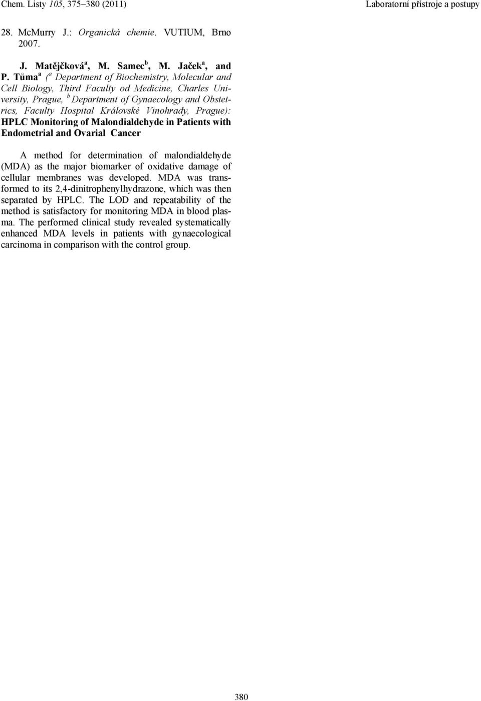 Vinohrady, Prague): HPLC Monitoring of Malondialdehyde in Patients with Endometrial and Ovarial Cancer A method for determination of malondialdehyde (MDA) as the major biomarker of oxidative damage