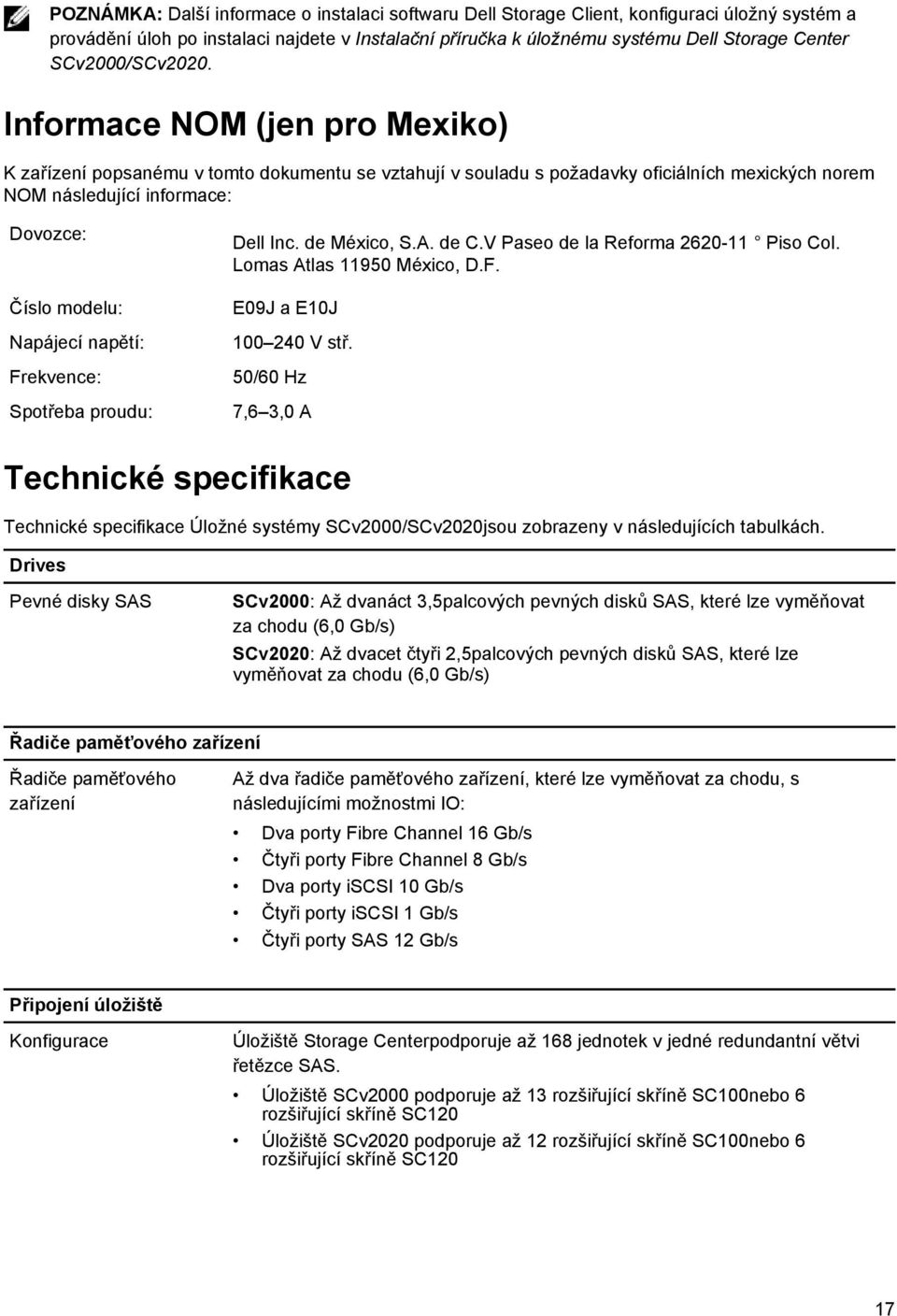 Informace NOM (jen pro Mexiko) K zařízení popsanému v tomto dokumentu se vztahují v souladu s požadavky oficiálních mexických norem NOM následující informace: Dovozce: Číslo modelu: Napájecí napětí: