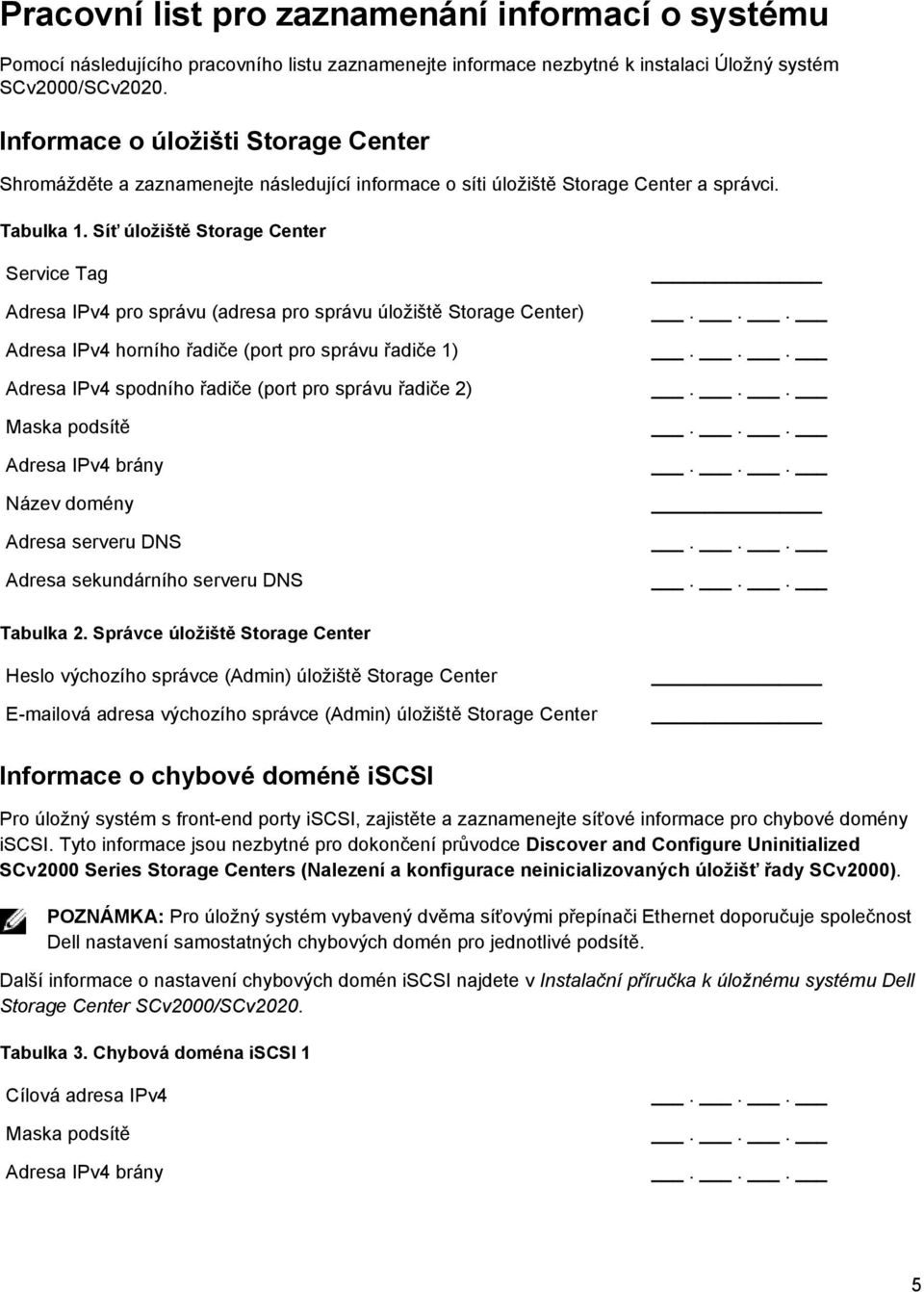 Síť úložiště Storage Center Service Tag Adresa IPv4 pro správu (adresa pro správu úložiště Storage Center) Adresa IPv4 horního řadiče (port pro správu řadiče 1) Adresa IPv4 spodního řadiče (port pro