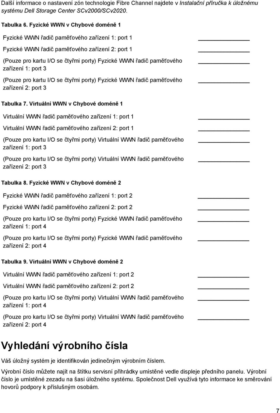 zařízení 1: port 3 (Pouze pro kartu I/O se čtyřmi porty) Fyzické WWN řadič paměťového zařízení 2: port 3 Tabulka 7.