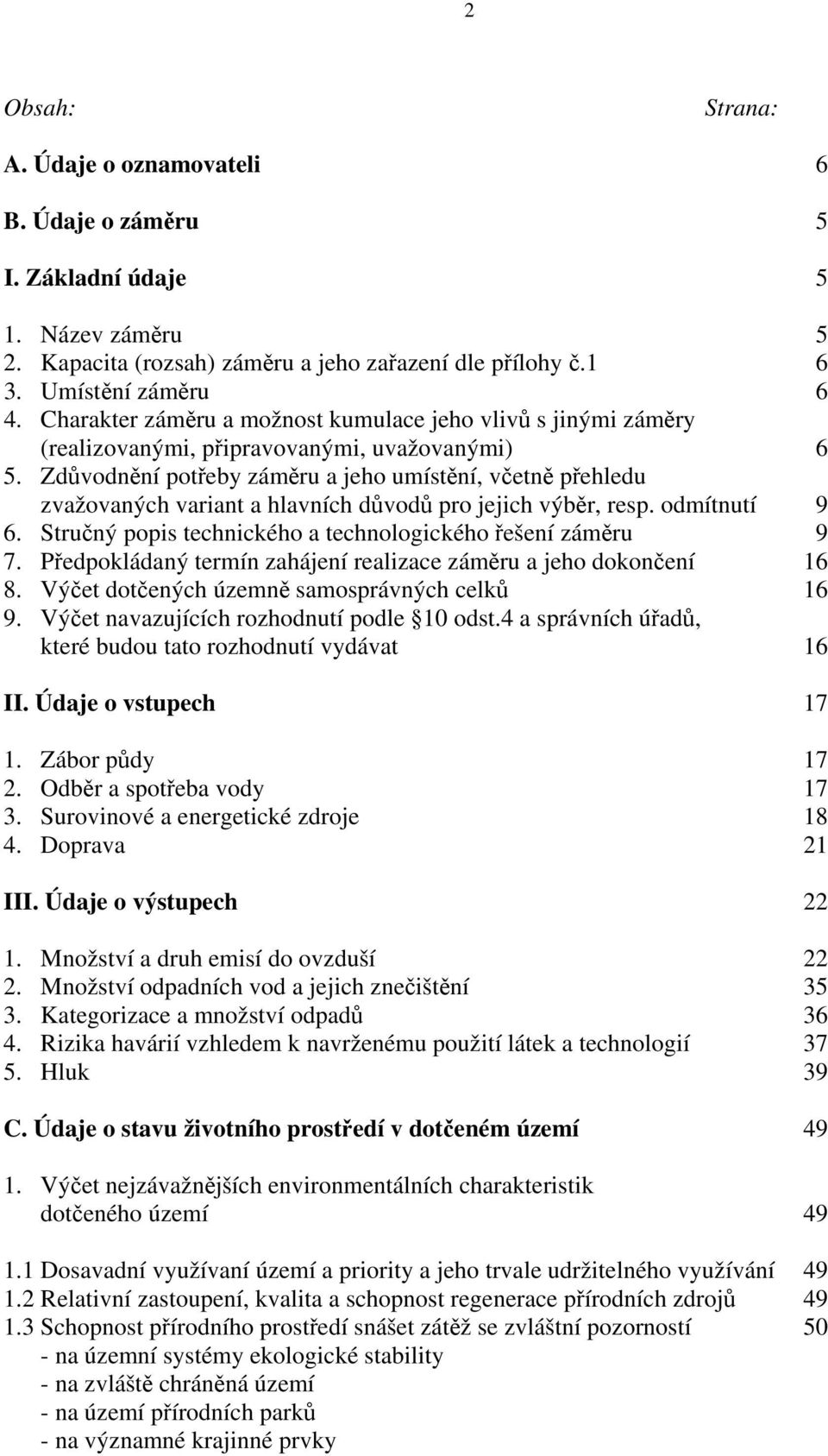 Zdůvodnění potřeby záměru a jeho umístění, včetně přehledu zvažovaných variant a hlavních důvodů pro jejich výběr, resp. odmítnutí 9 6. Stručný popis technického a technologického řešení záměru 9 7.