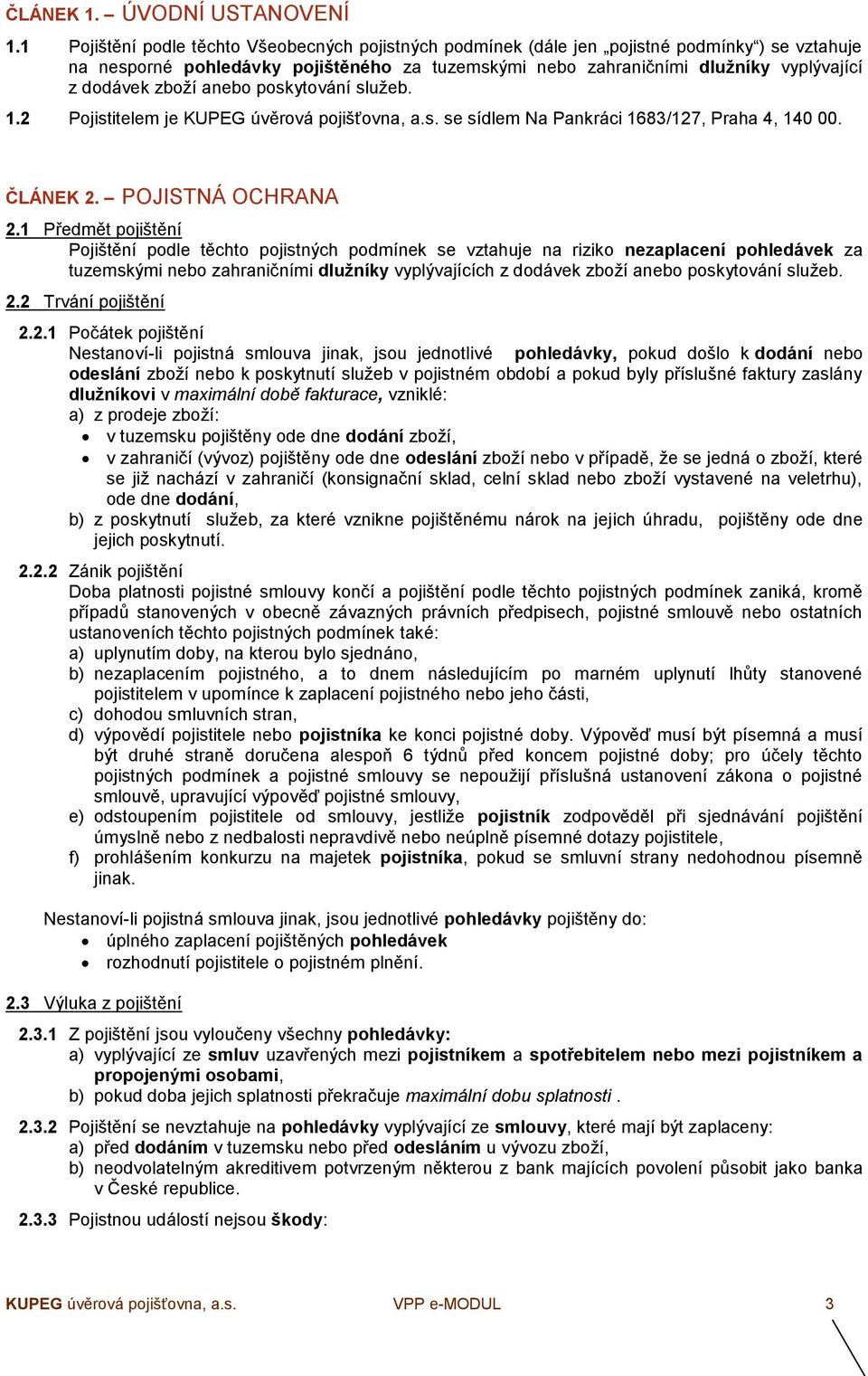 zboží anebo poskytování služeb. 1.2 Pojistitelem je KUPEG úvěrová pojišťovna, a.s. se sídlem Na Pankráci 1683/127, Praha 4, 140 00. ČLÁNEK 2. POJISTNÁ OCHRANA 2.