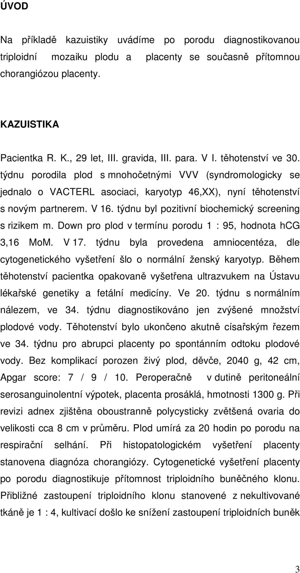 týdnu byl pozitivní biochemický screening s rizikem m. Down pro plod v termínu porodu 1 : 95, hodnota hcg 3,16 MoM. V 17.