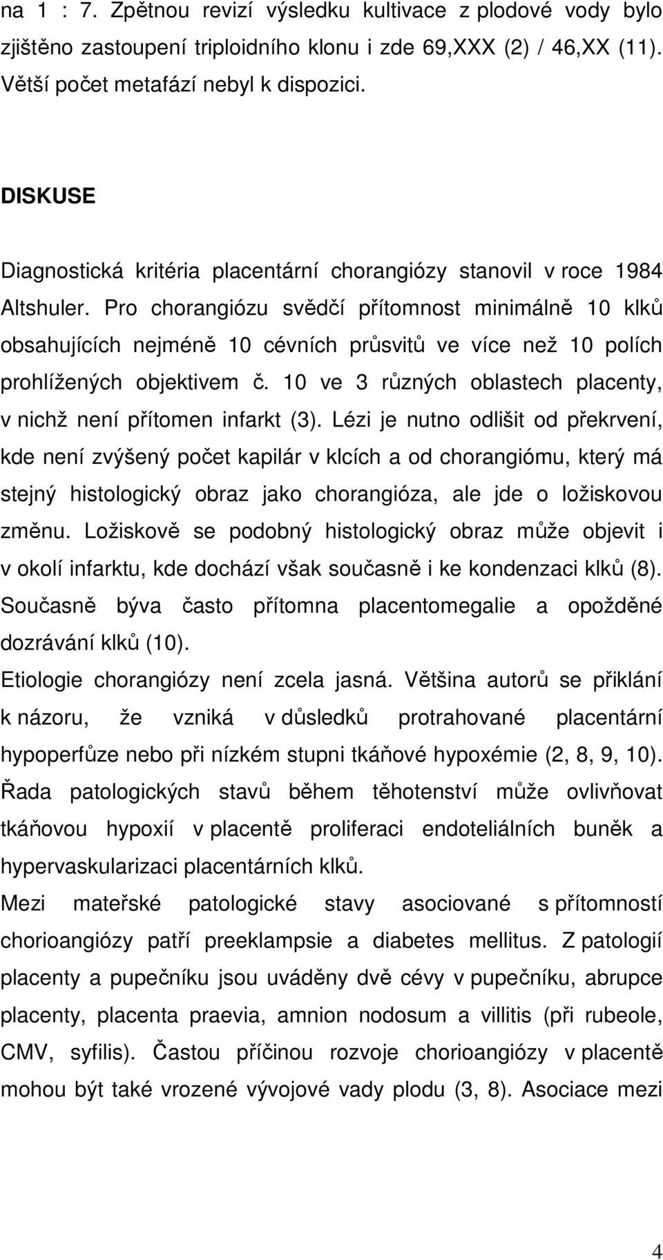 Pro chorangiózu svědčí přítomnost minimálně 10 klků obsahujících nejméně 10 cévních průsvitů ve více než 10 polích prohlížených objektivem č.