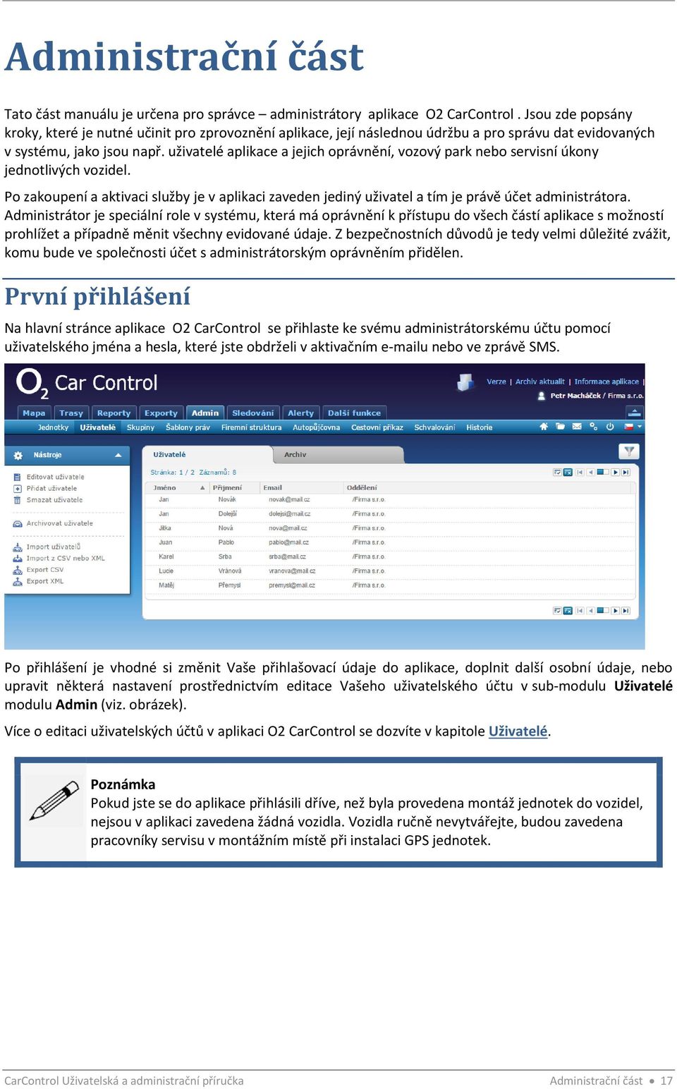 uživatelé aplikace a jejich oprávnění, vozový park nebo servisní úkony jednotlivých vozidel. Po zakoupení a aktivaci služby je v aplikaci zaveden jediný uživatel a tím je právě účet administrátora.