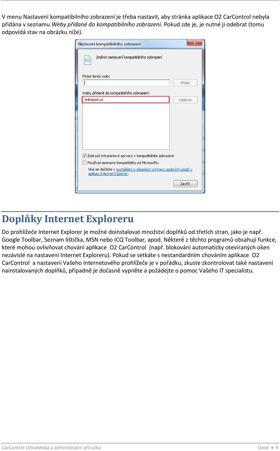 Doplňky Internet Exploreru Do prohlížeče Internet Explorer je možné doinstalovat množství doplňků od třetích stran, jako je např. Google Toolbar, Seznam lištička, MSN nebo ICQ Toolbar, apod.