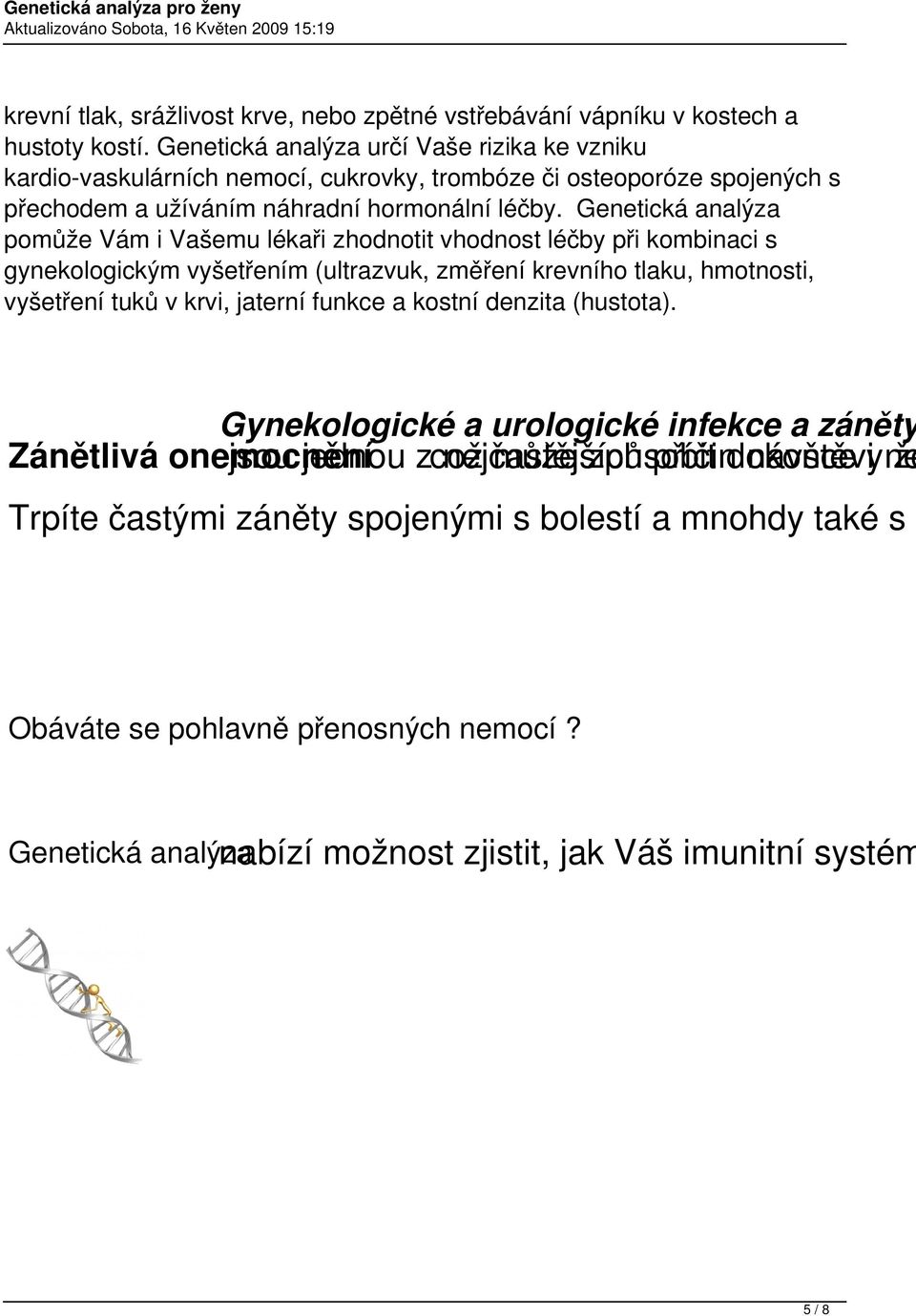 Genetická analýza pomůže Vám i Vašemu lékaři zhodnotit vhodnost léčby při kombinaci s gynekologickým vyšetřením (ultrazvuk, změření krevního tlaku, hmotnosti, vyšetření tuků v krvi, jaterní funkce a