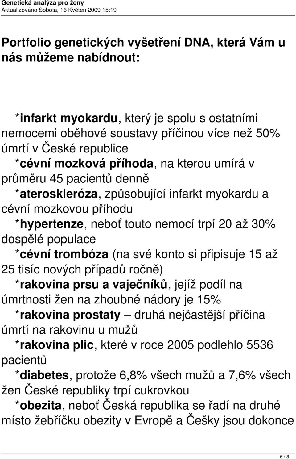 *cévní trombóza (na své konto si připisuje 15 až 25 tisíc nových případů ročně) *rakovina prsu a vaječníků, jejíž podíl na úmrtnosti žen na zhoubné nádory je 15% *rakovina prostaty druhá nejčastější