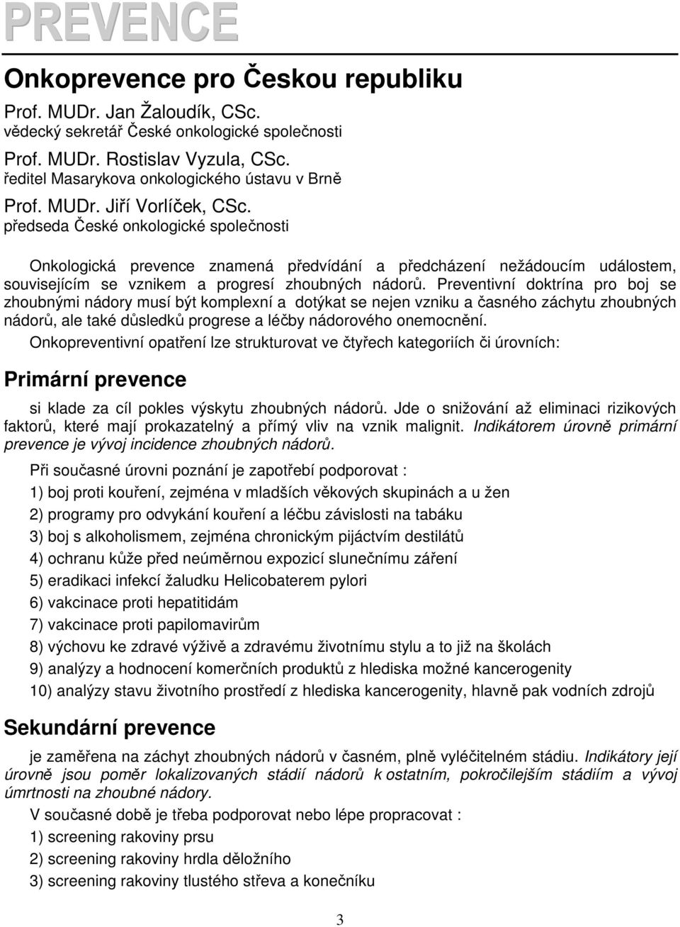 předseda České onkologické společnosti Onkologická prevence znamená předvídání a předcházení nežádoucím událostem, souvisejícím se vznikem a progresí zhoubných nádorů.