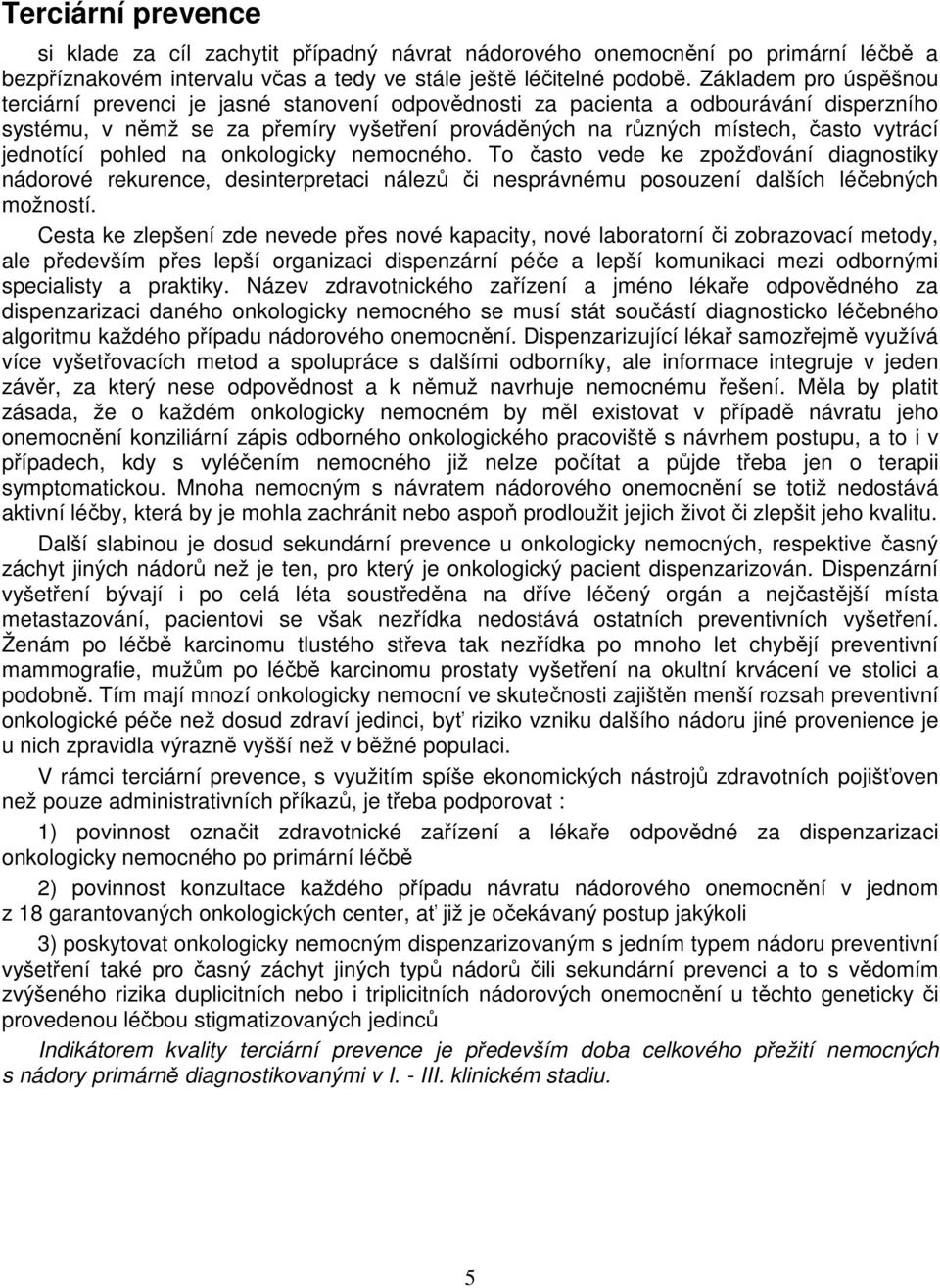 jednotící pohled na onkologicky nemocného. To často vede ke zpožďování diagnostiky nádorové rekurence, desinterpretaci nálezů či nesprávnému posouzení dalších léčebných možností.