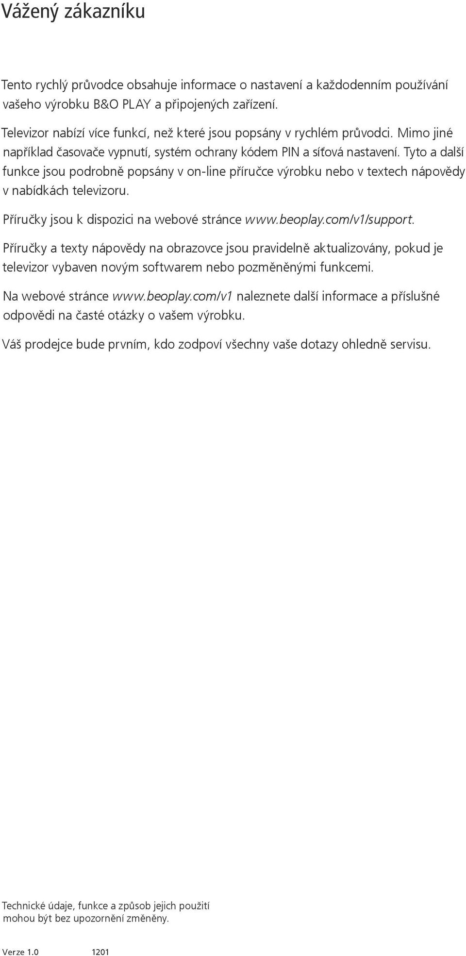 Tyto a další funkce jsou podrobně popsány v on-line příručce výrobku nebo v textech nápovědy v nabídkách televizoru. Příručky jsou k dispozici na webové stránce www.beoplay.com/v1/support.