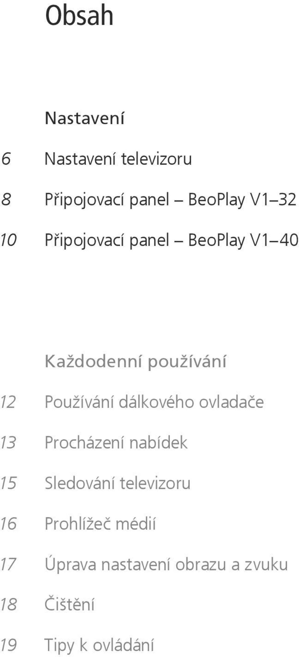 dálkového ovladače 13 Procházení nabídek 15 Sledování televizoru 16
