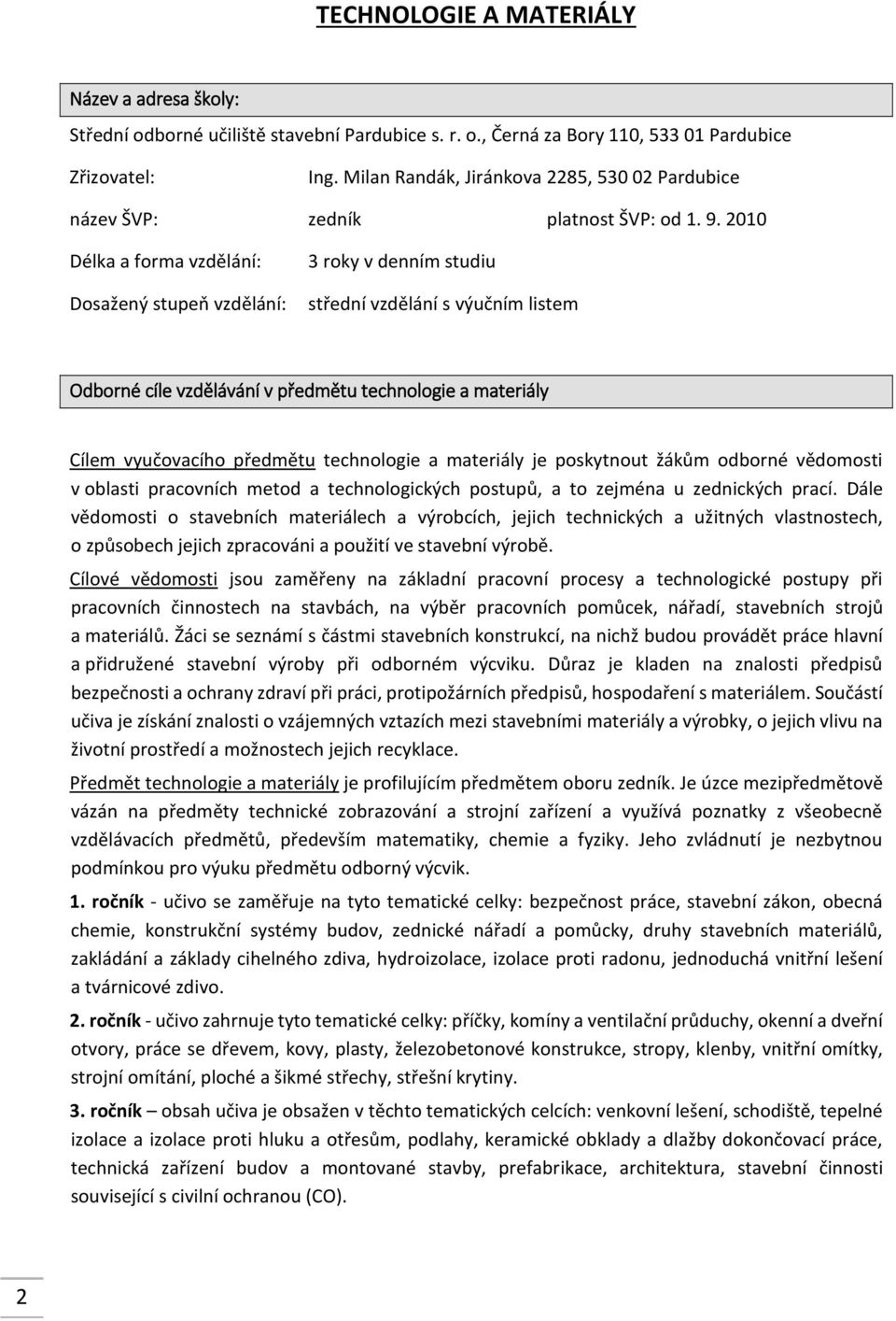 2010 Délka a forma vzdělání: Dosažený stupeň vzdělání: 3 roky v denním studiu střední vzdělání s výučním listem Odborné cíle vzdělávání v předmětu technologie a materiály Cílem vyučovacího předmětu