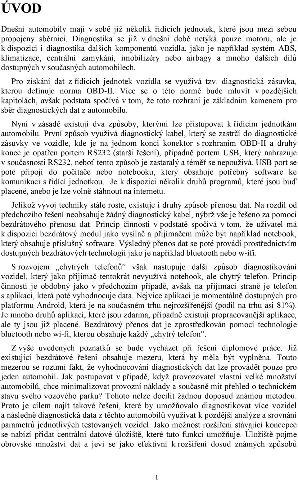 airbagy a mnoho dalších dílů dostupných v současných automobilech. Pro získání dat z řídících jednotek vozidla se využívá tzv. diagnostická zásuvka, kterou definuje norma OBD-II.