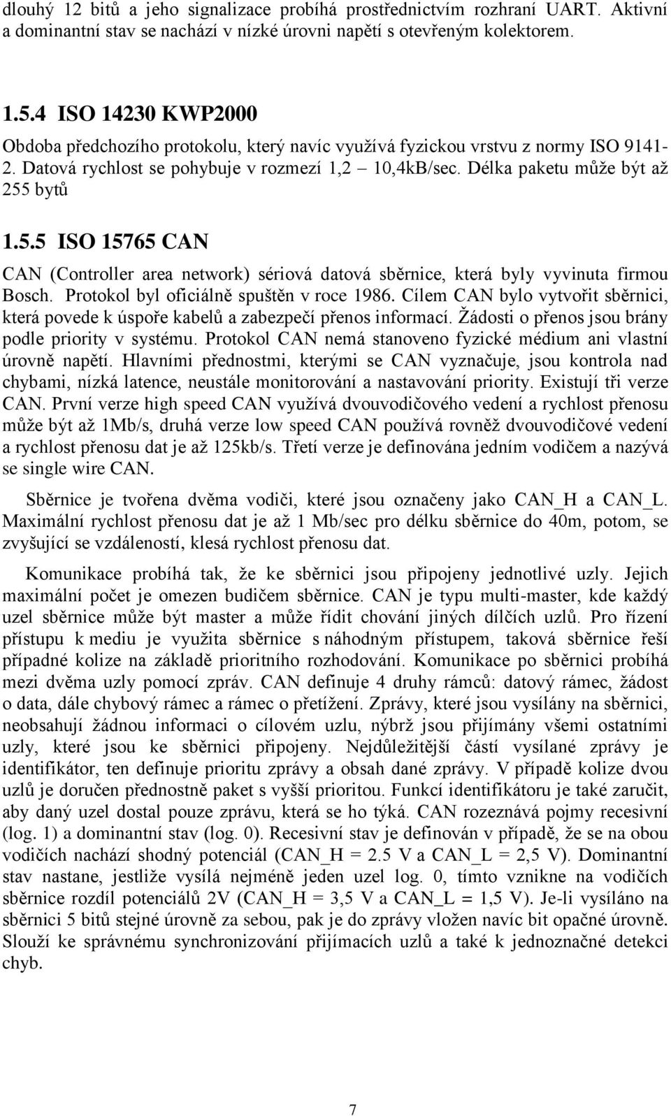 bytů 1.5.5 ISO 15765 CAN CAN (Controller area network) sériová datová sběrnice, která byly vyvinuta firmou Bosch. Protokol byl oficiálně spuštěn v roce 1986.