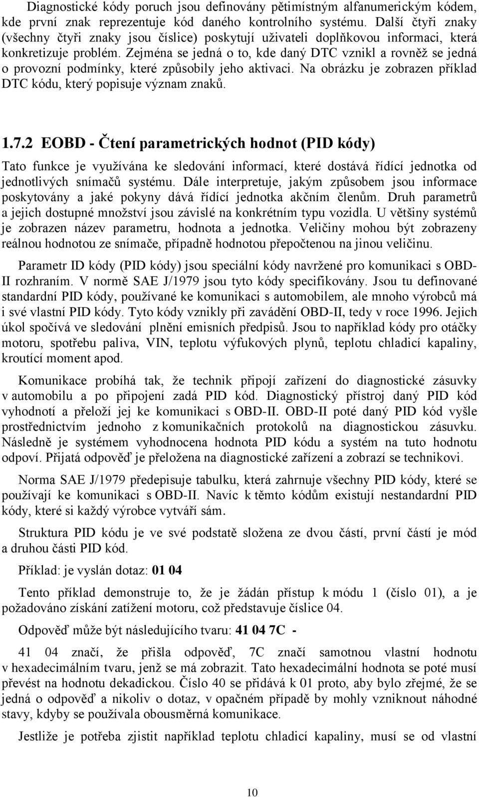Zejména se jedná o to, kde daný DTC vznikl a rovněž se jedná o provozní podmínky, které způsobily jeho aktivaci. Na obrázku je zobrazen příklad DTC kódu, který popisuje význam znaků. 1.7.