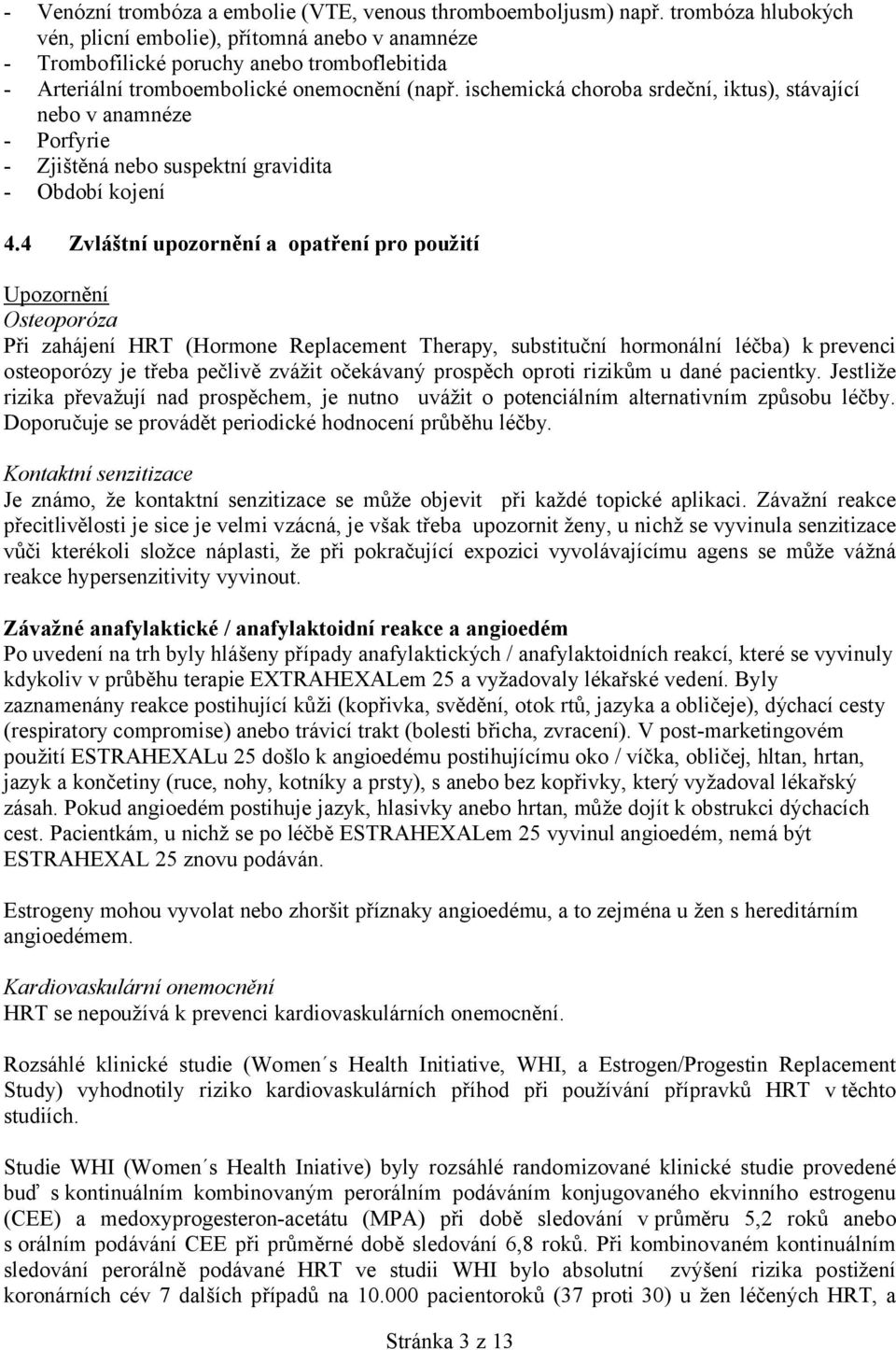 ischemická choroba srdeční, iktus), stávající nebo v anamnéze - Porfyrie - Zjištěná nebo suspektní gravidita - Období kojení 4.