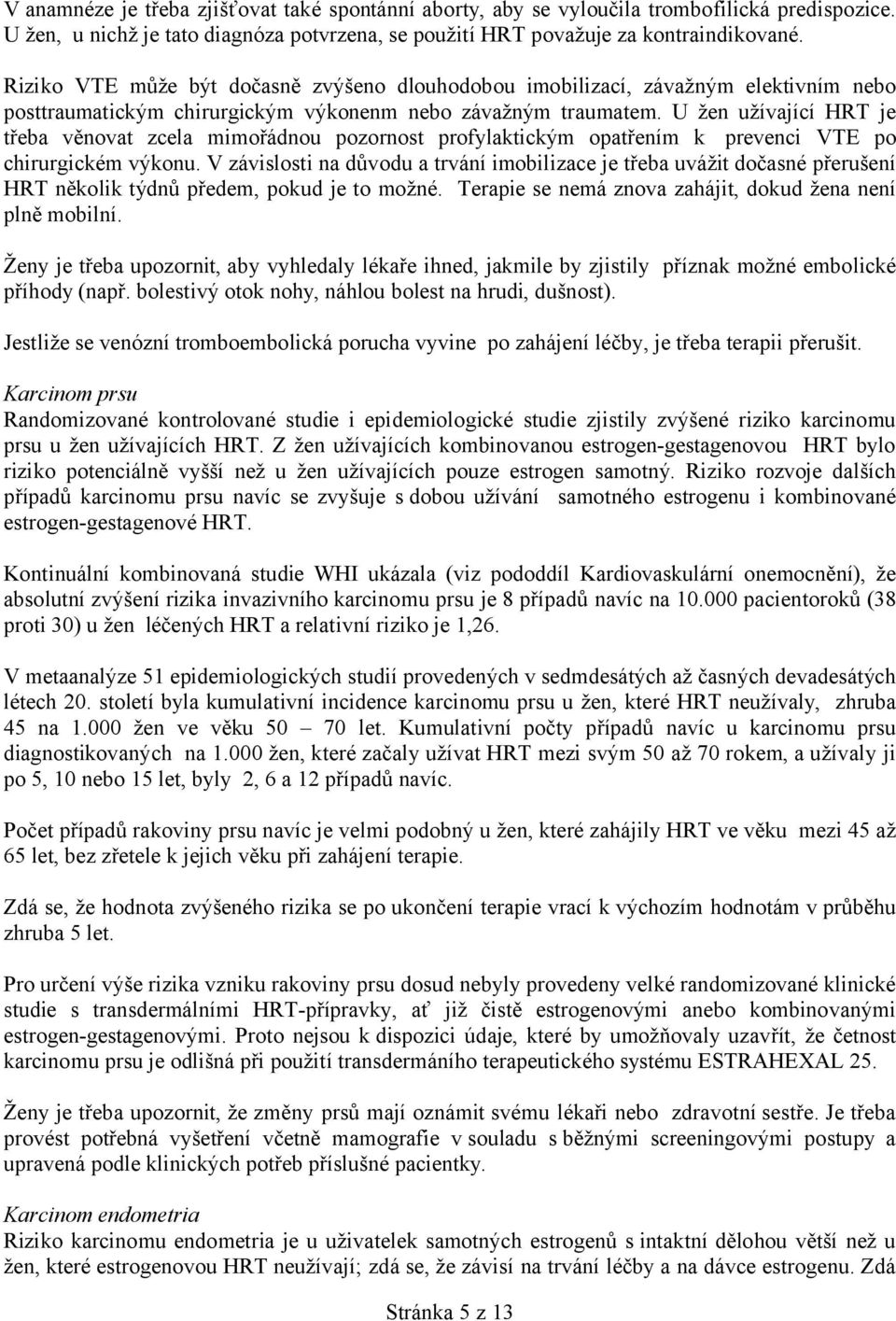 U žen užívající HRT je třeba věnovat zcela mimořádnou pozornost profylaktickým opatřením k prevenci VTE po chirurgickém výkonu.