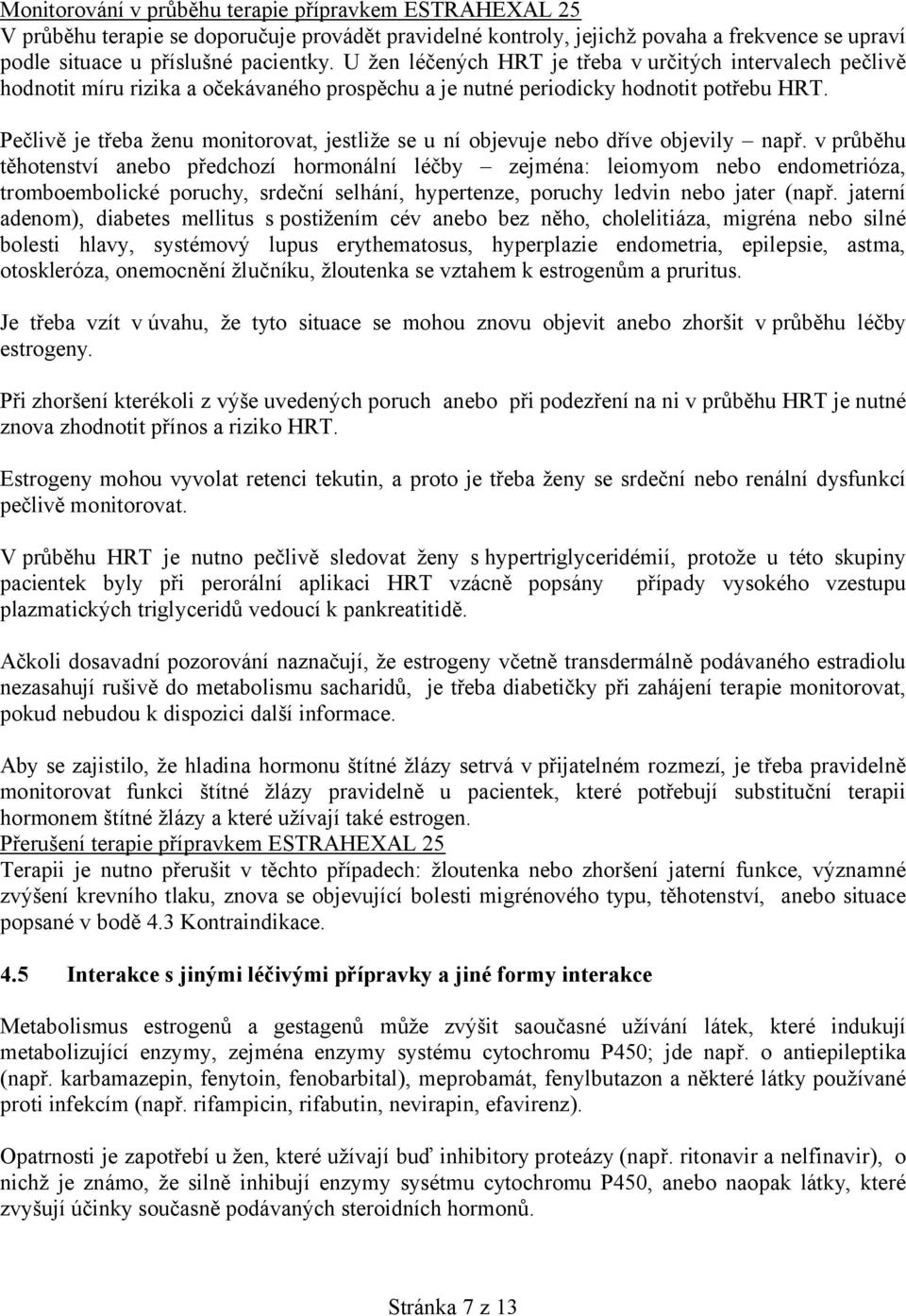 Pečlivě je třeba ženu monitorovat, jestliže se u ní objevuje nebo dříve objevily např.