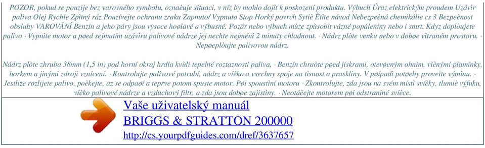 VAROVÁNÍ Benzin a jeho páry jsou vysoce hoølavé a výbusné. Pozár nebo výbuch mùze zpùsobit vázné popáleniny nebo i smrt.