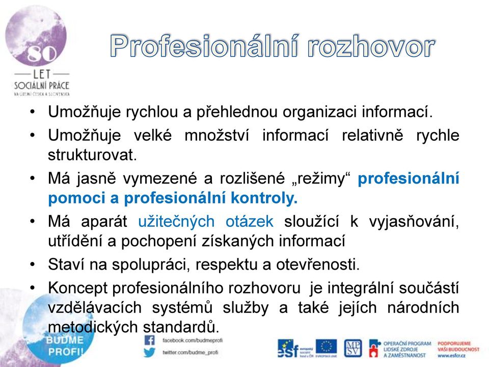 Má aparát užitečných otázek sloužící k vyjasňování, utřídění a pochopení získaných informací Staví na spolupráci,