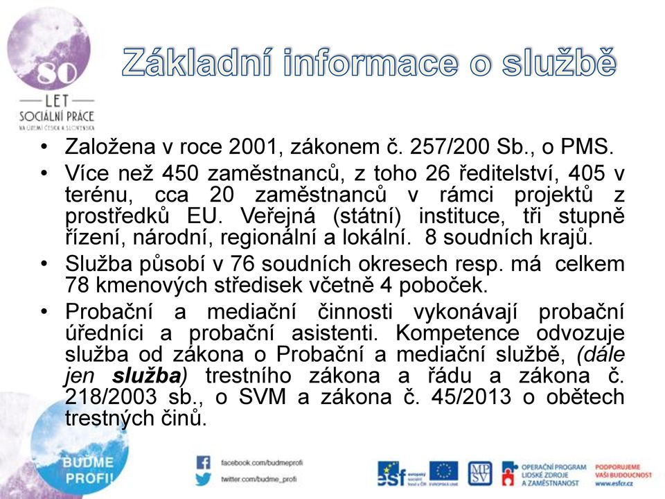 Veřejná (státní) instituce, tři stupně řízení, národní, regionální a lokální. 8 soudních krajů. Služba působí v 76 soudních okresech resp.