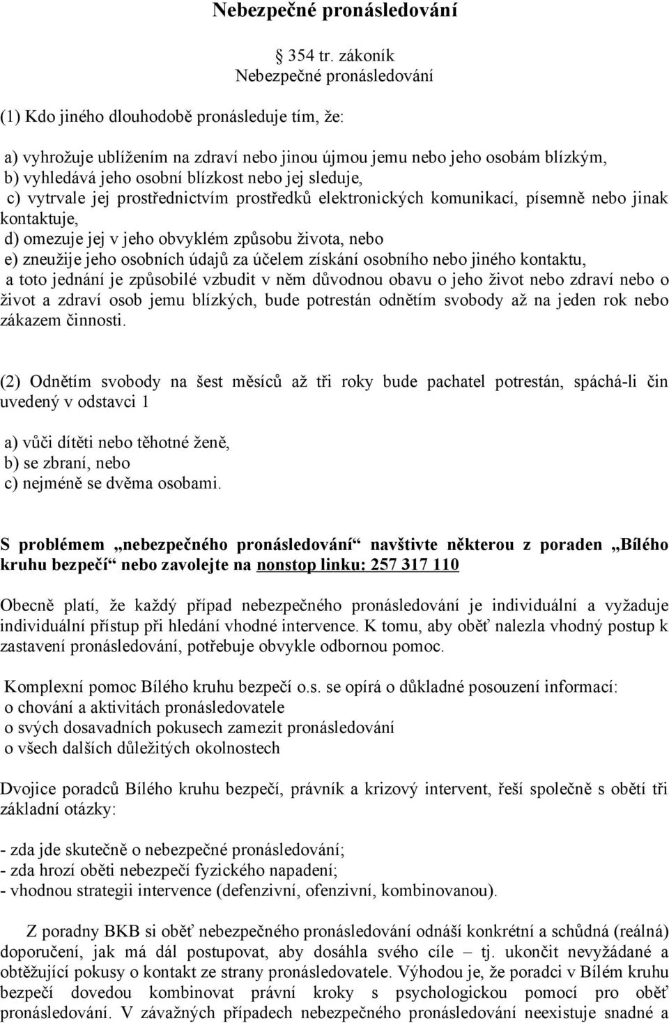 nebo jej sleduje, c) vytrvale jej prostřednictvím prostředků elektronických komunikací, písemně nebo jinak kontaktuje, d) omezuje jej v jeho obvyklém způsobu života, nebo e) zneužije jeho osobních