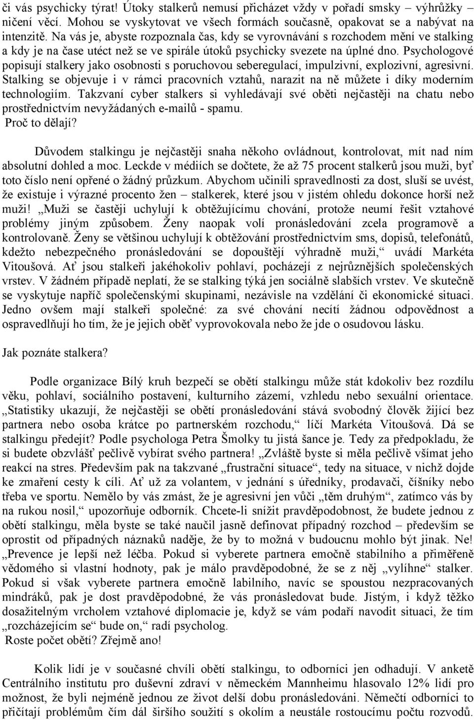 Psychologové popisují stalkery jako osobnosti s poruchovou seberegulací, impulzivní, explozivní, agresivní.