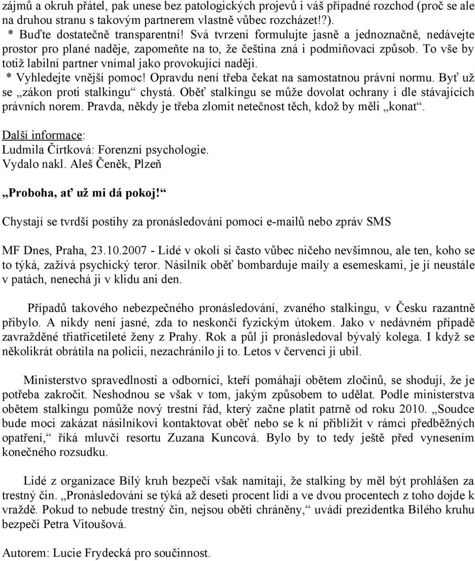 * Vyhledejte vnější pomoc! Opravdu není třeba čekat na samostatnou právní normu. Byť už se zákon proti stalkingu chystá. Oběť stalkingu se může dovolat ochrany i dle stávajících právních norem.