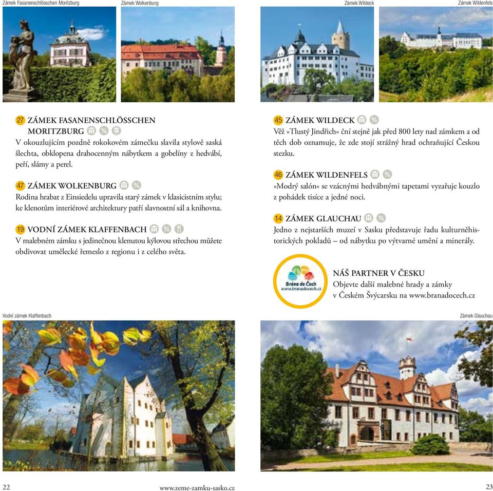 47 ZÁMEK WOLKENBURG Rodina hrabat z Einsiedelu upravila starý zámek v klasicistním stylu; ke klenotům interiérové architektury patří slavnostní sál a knihovna.