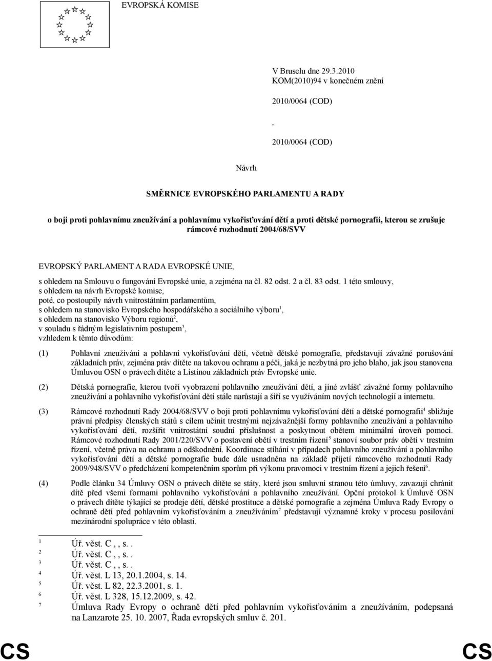 pornografii, kterou se zrušuje rámcové rozhodnutí 2004/68/SVV EVROPSKÝ PARLAMENT A RADA EVROPSKÉ UNIE, s ohledem na Smlouvu o fungování Evropské unie, a zejména na čl. 82 odst. 2 a čl. 83 odst.