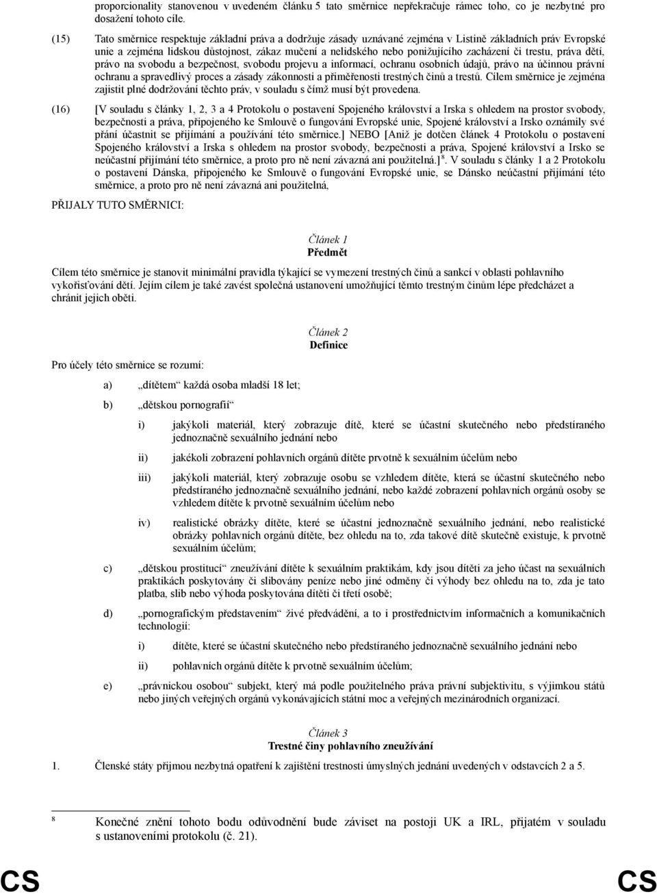 zacházení či trestu, práva dětí, právo na svobodu a bezpečnost, svobodu projevu a informací, ochranu osobních údajů, právo na účinnou právní ochranu a spravedlivý proces a zásady zákonnosti a