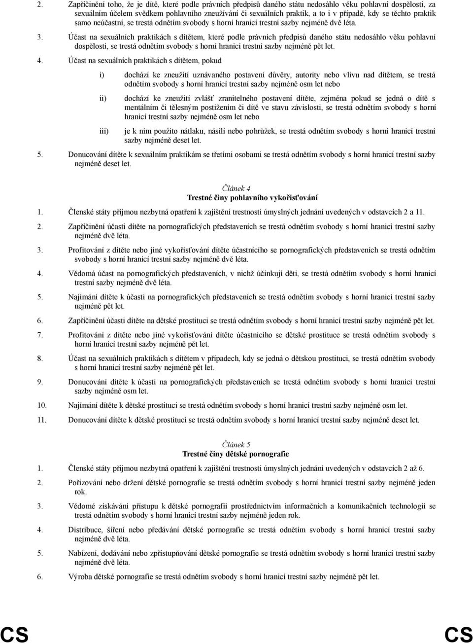 Účast na sexuálních praktikách s dítětem, které podle právních předpisů daného státu nedosáhlo věku pohlavní dospělosti, se trestá odnětím svobody s horní hranicí trestní sazby nejméně pět let. 4.