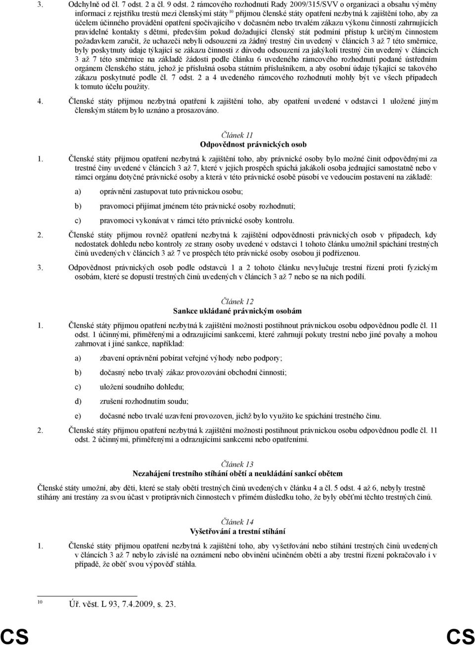 účinného provádění opatření spočívajícího v dočasném nebo trvalém zákazu výkonu činností zahrnujících pravidelné kontakty s dětmi, především pokud dožadující členský stát podmíní přístup k určitým